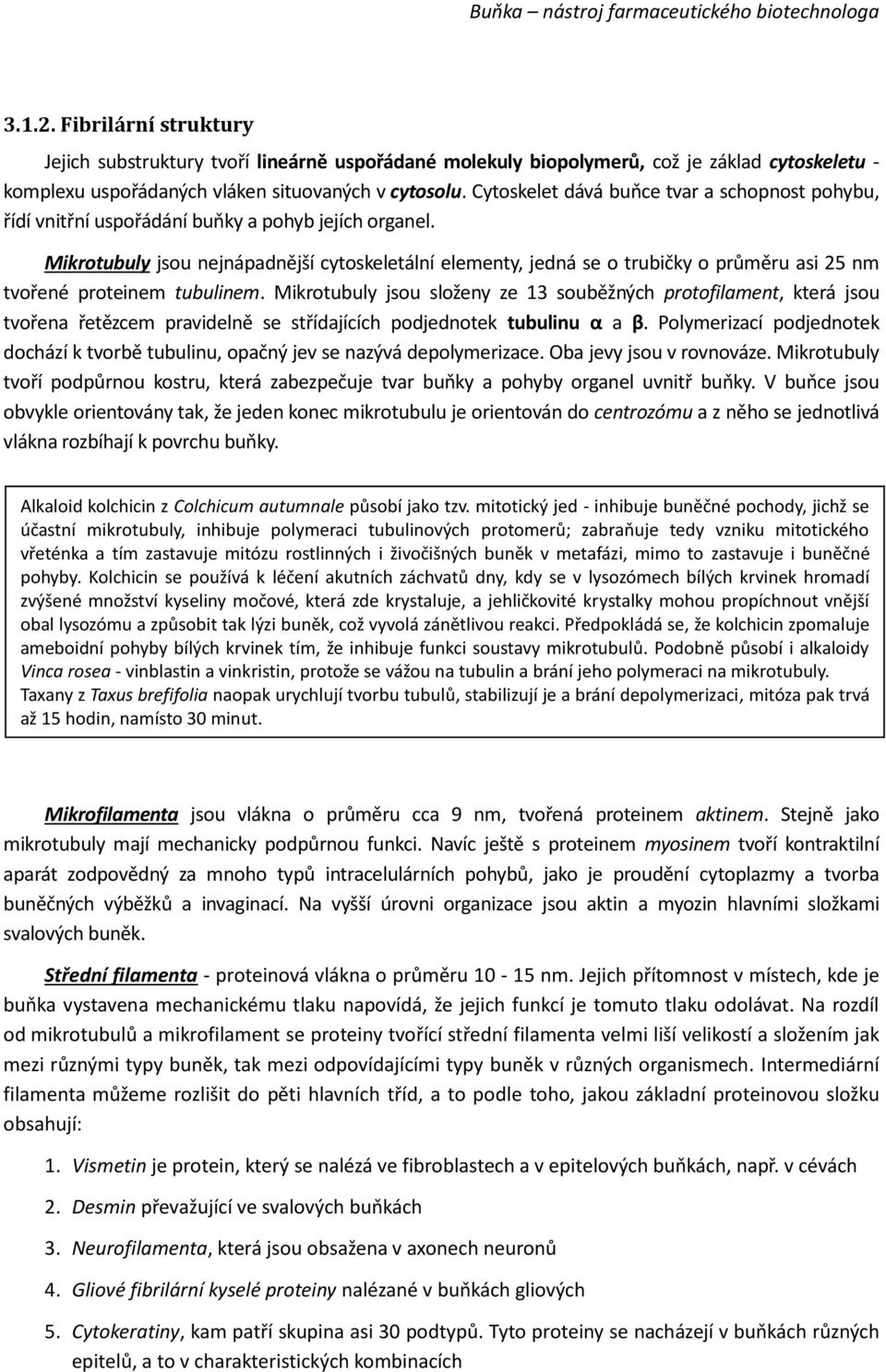 Mikrotubuly jsou nejnápadnější cytoskeletální elementy, jedná se o trubičky o průměru asi 25 nm tvořené proteinem tubulinem.