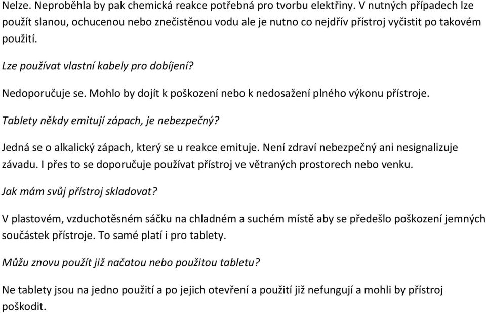 Mohlo by dojít k poškození nebo k nedosažení plného výkonu přístroje. Tablety někdy emitují zápach, je nebezpečný? Jedná se o alkalický zápach, který se u reakce emituje.