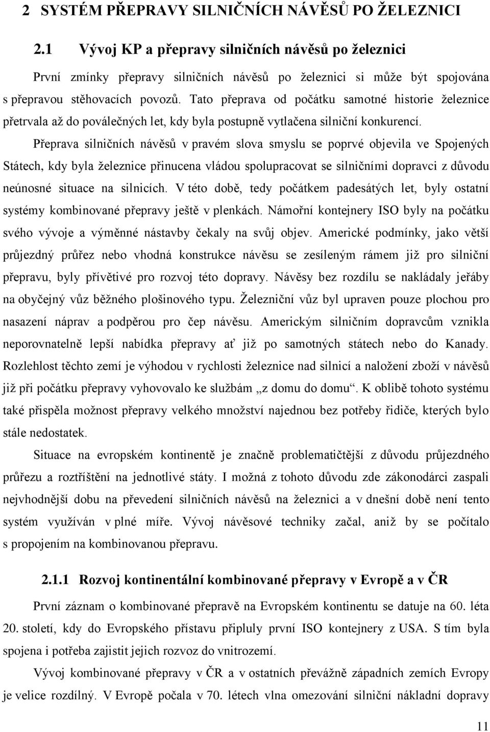 Tato přeprava od počátku samotné historie ţeleznice přetrvala aţ do poválečných let, kdy byla postupně vytlačena silniční konkurencí.