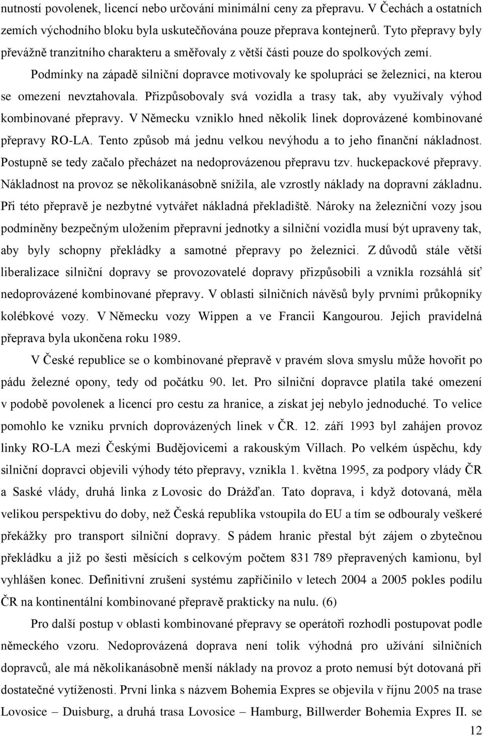 Podmínky na západě silniční dopravce motivovaly ke spolupráci se ţeleznicí, na kterou se omezení nevztahovala. Přizpůsobovaly svá vozidla a trasy tak, aby vyuţívaly výhod kombinované přepravy.