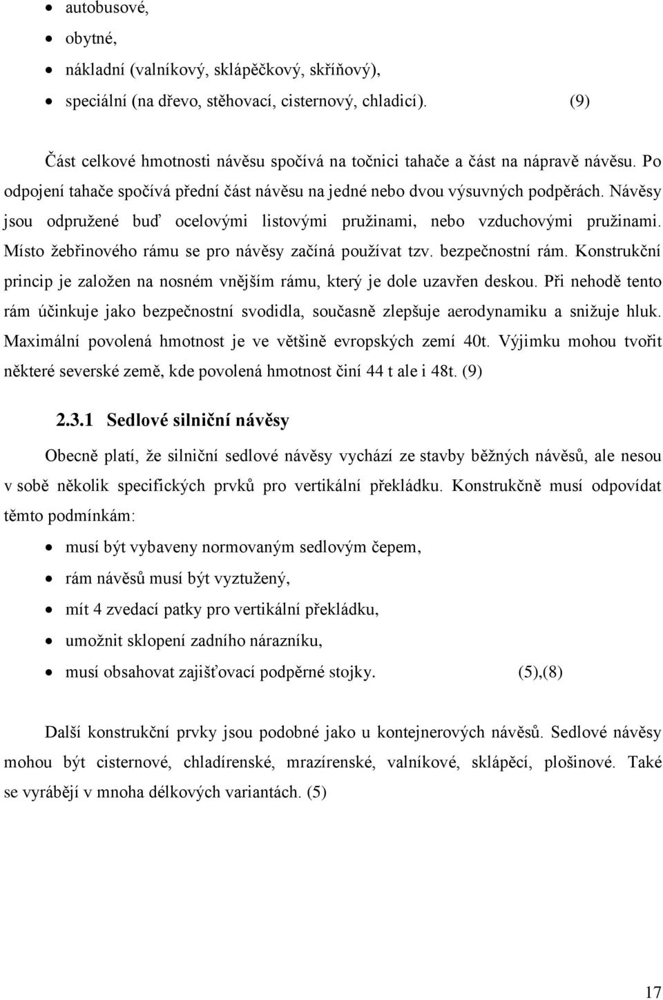 Návěsy jsou odpruţené buď ocelovými listovými pruţinami, nebo vzduchovými pruţinami. Místo ţebřinového rámu se pro návěsy začíná pouţívat tzv. bezpečnostní rám.