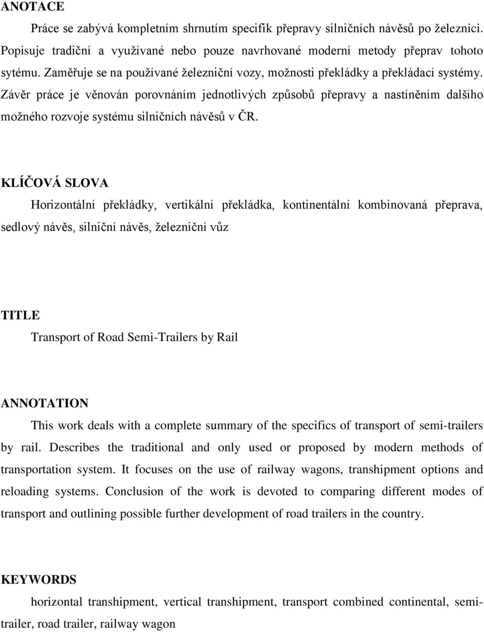Závěr práce je věnován porovnáním jednotlivých způsobů přepravy a nastíněním dalšího moţného rozvoje systému silničních návěsů v ČR.