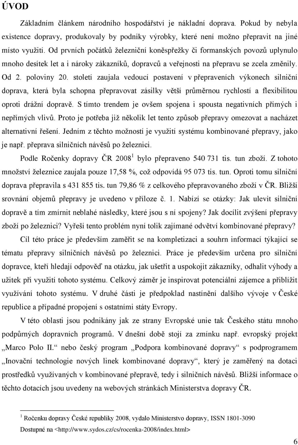 století zaujala vedoucí postavení v přepraveních výkonech silniční doprava, která byla schopna přepravovat zásilky větší průměrnou rychlostí a flexibilitou oproti dráţní dopravě.