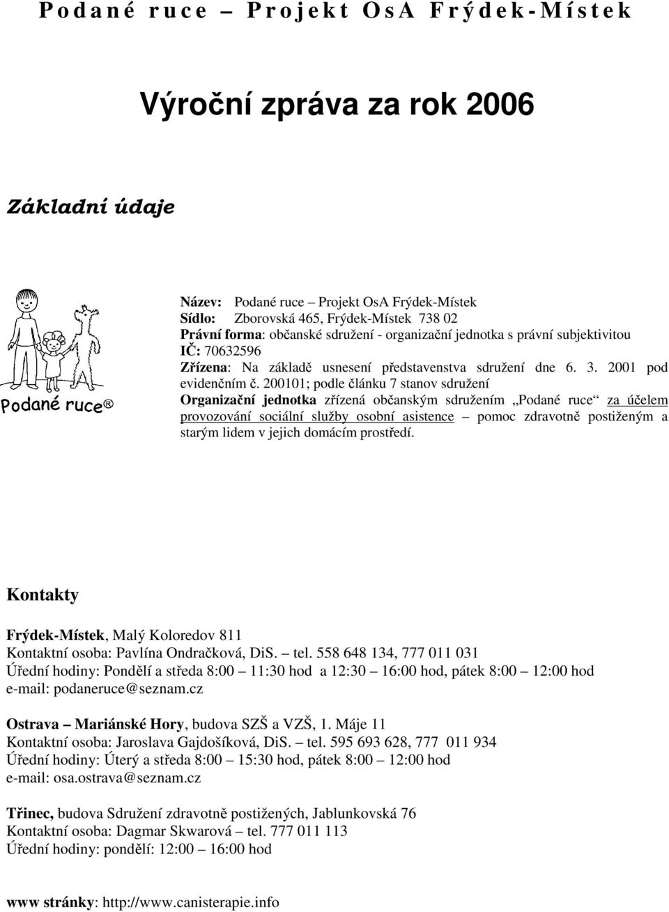 200101; podle článku 7 stanov sdružení Organizační jednotka zřízená občanským sdružením Podané ruce za účelem provozování sociální služby osobní asistence pomoc zdravotně postiženým a starým lidem v