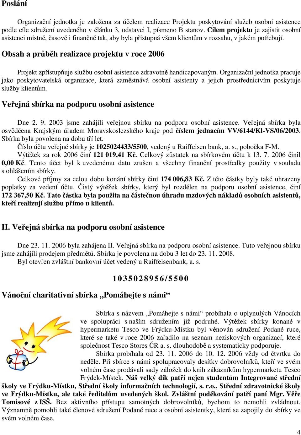 Obsah a průběh realizace projektu v roce 2006 Projekt zpřístupňuje službu osobní asistence zdravotně handicapovaným.