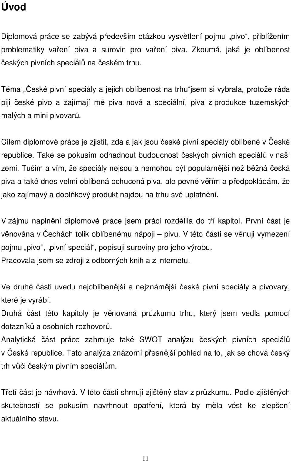 Téma České pivní speciály a jejich oblíbenost na trhu jsem si vybrala, protože ráda piji české pivo a zajímají mě piva nová a speciální, piva z produkce tuzemských malých a mini pivovarů.