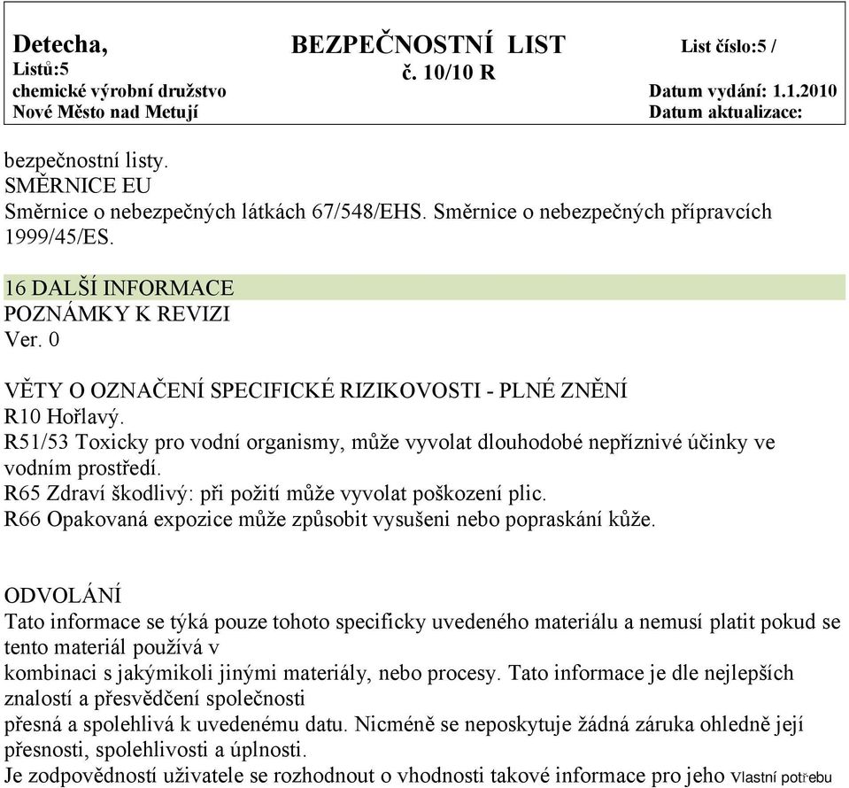 R51/53 Toxicky pro vodní organismy, může vyvolat dlouhodobé nepříznivé účinky ve R65 Zdraví škodlivý: při požití může vyvolat poškození plic.