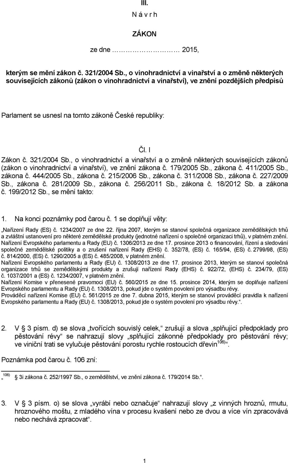 I Zákon č. 321/2004 Sb., o vinohradnictví a vinařství a o změně některých souvisejících zákonů (zákon o vinohradnictví a vinařství), ve znění zákona č. 179/2005 Sb., zákona č. 411/2005 Sb., zákona č. 444/2005 Sb.