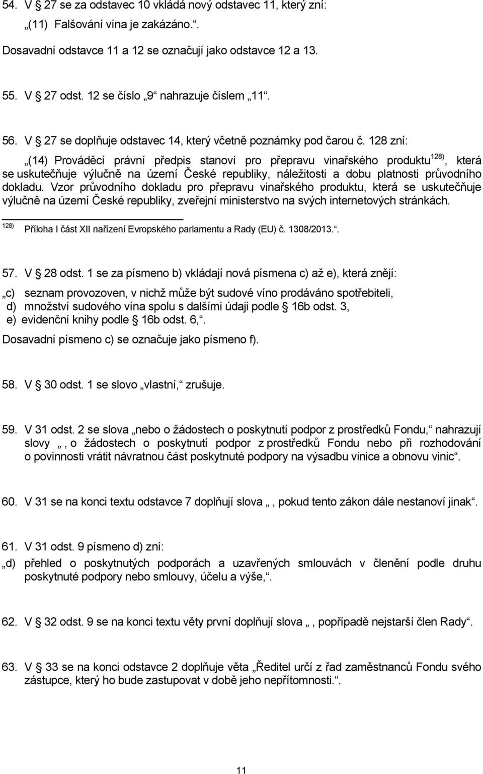 128 zní: (14) Prováděcí právní předpis stanoví pro přepravu vinařského produktu 128), která se uskutečňuje výlučně na území České republiky, náležitosti a dobu platnosti průvodního dokladu.