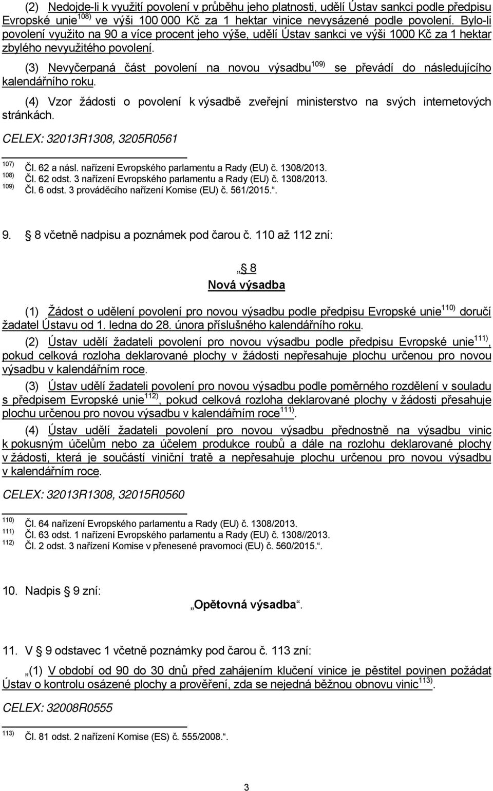 (3) Nevyčerpaná část povolení na novou výsadbu 109) se převádí do následujícího kalendářního roku. (4) Vzor žádosti o povolení k výsadbě zveřejní ministerstvo na svých internetových stránkách.