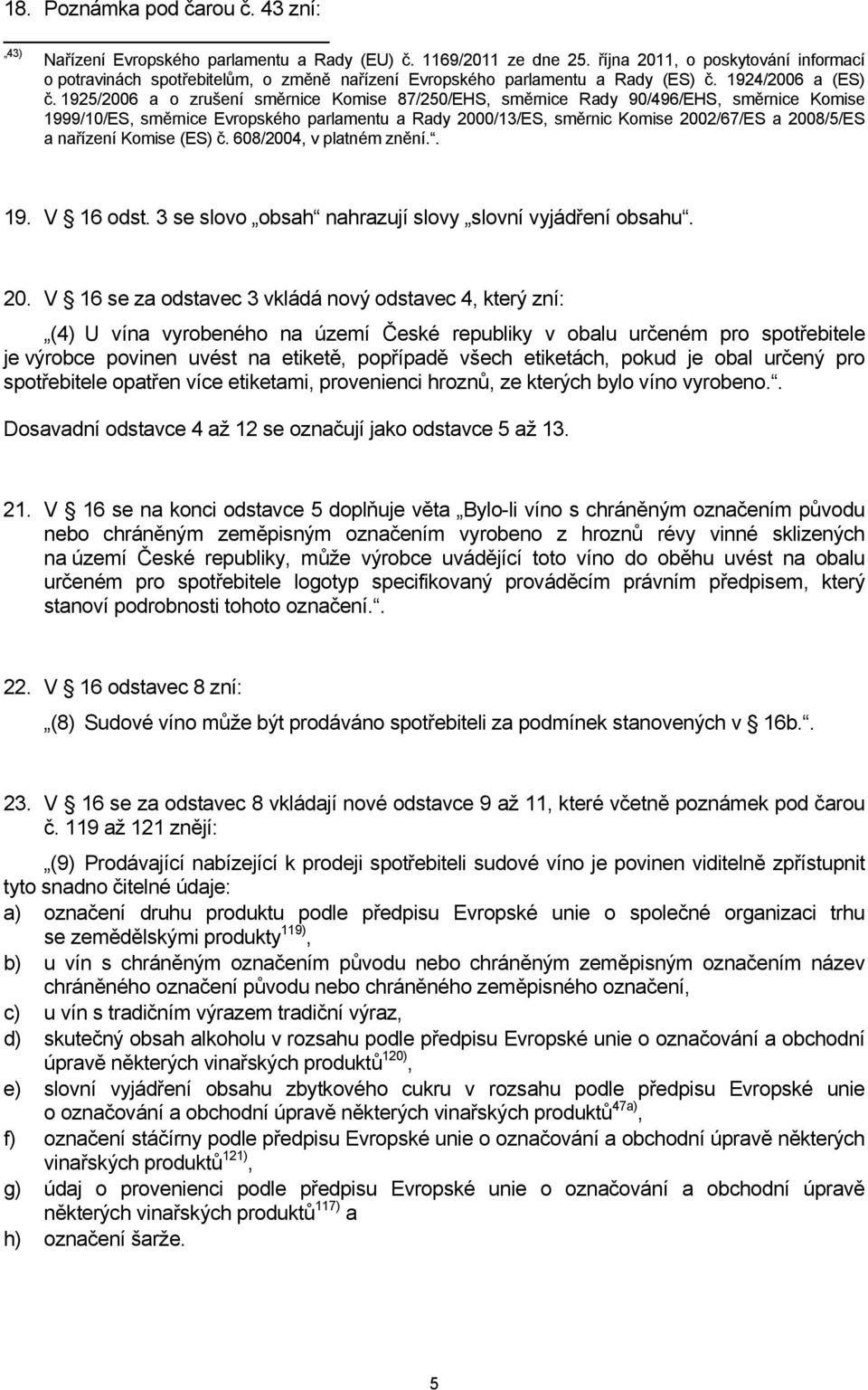 1925/2006 a o zrušení směrnice Komise 87/250/EHS, směrnice Rady 90/496/EHS, směrnice Komise 1999/10/ES, směrnice Evropského parlamentu a Rady 2000/13/ES, směrnic Komise 2002/67/ES a 2008/5/ES a