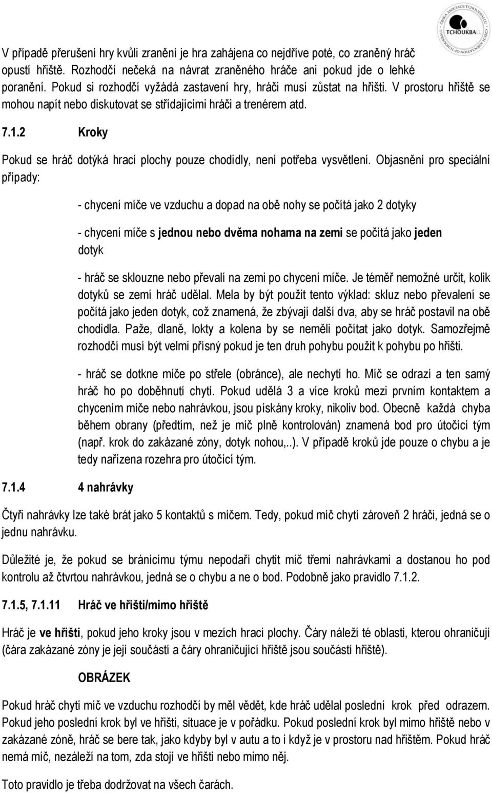 2 Kroky Pokud se hráč dotýká hrací plochy pouze chodidly, není potřeba vysvětlení. Objasnění pro speciální případy: 7.1.