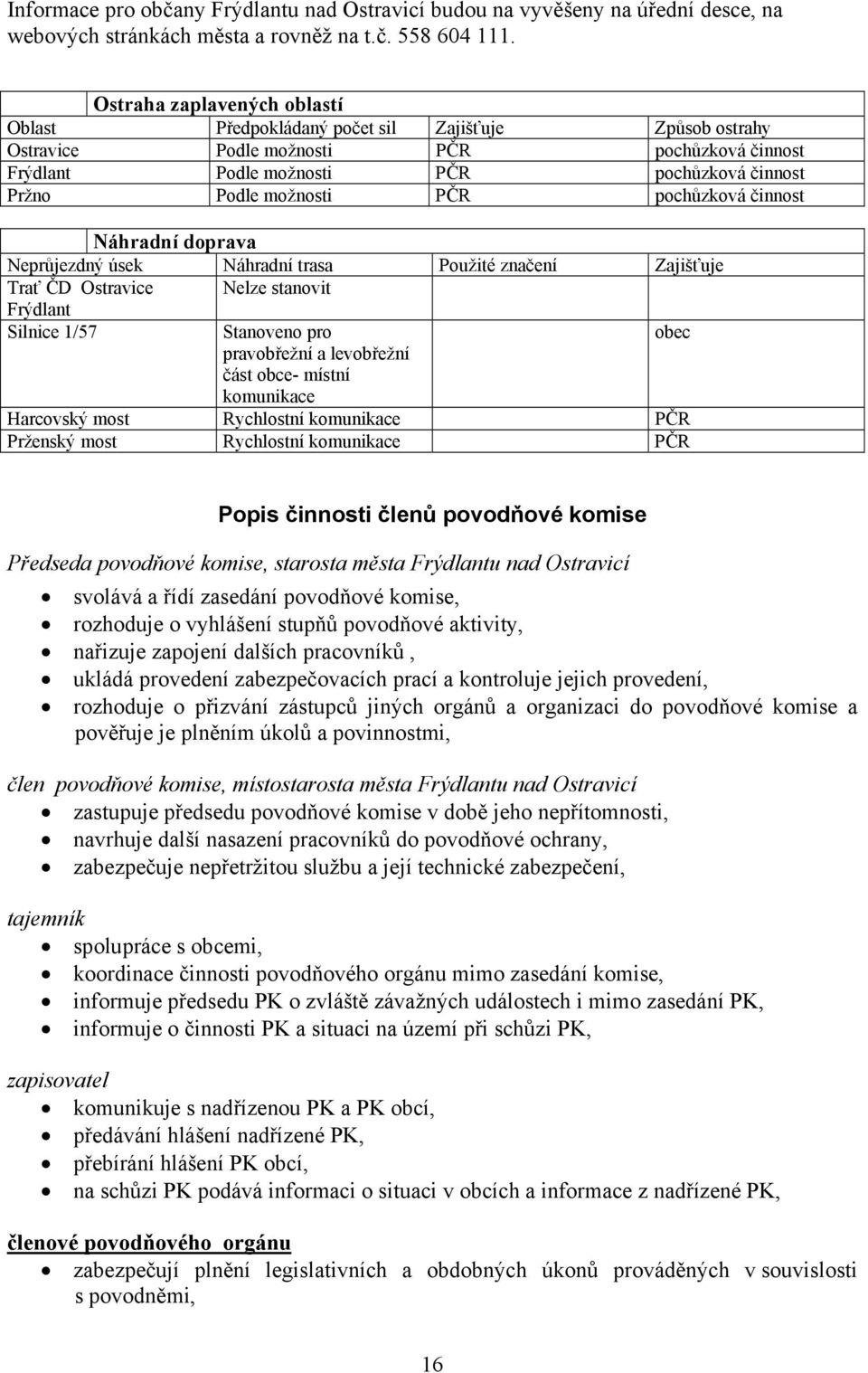 PČR pochůzková činnost Náhradní doprava Neprůjezdný úsek Náhradní trasa Použité značení Zajišťuje Trať ČD Ostravice Nelze stanovit Frýdlant Silnice 1/57 Stanoveno pro obec pravobřežní a levobřežní