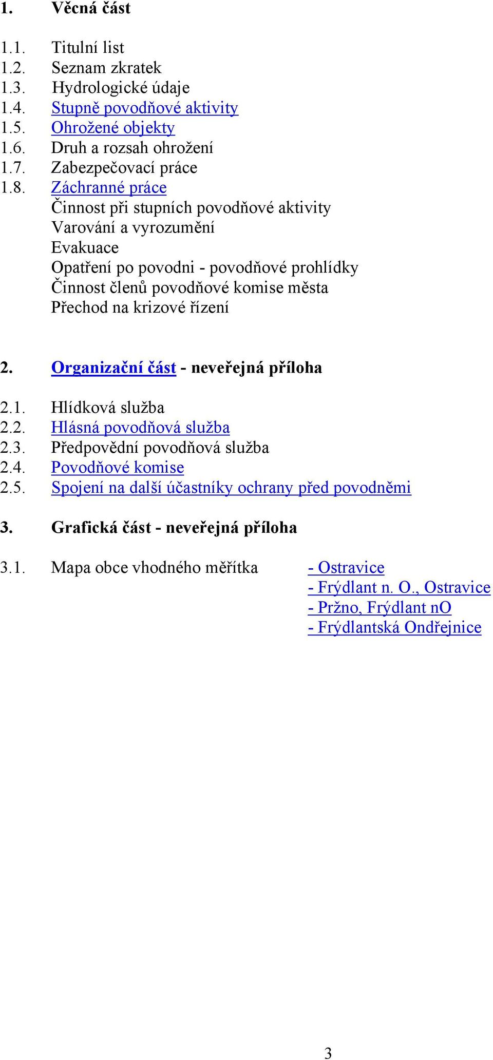 krizové řízení 2. Organizační část - neveřejná příloha 2.1. Hlídková služba 2.2. Hlásná povodňová služba 2.3. Předpovědní povodňová služba 2.4. Povodňové komise 2.5.