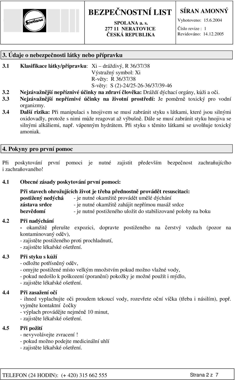 3 Nejzávažnjší nepíznivé úinky na životní prostedí: Je pomrn toxický pro vodní organizmy. 3.