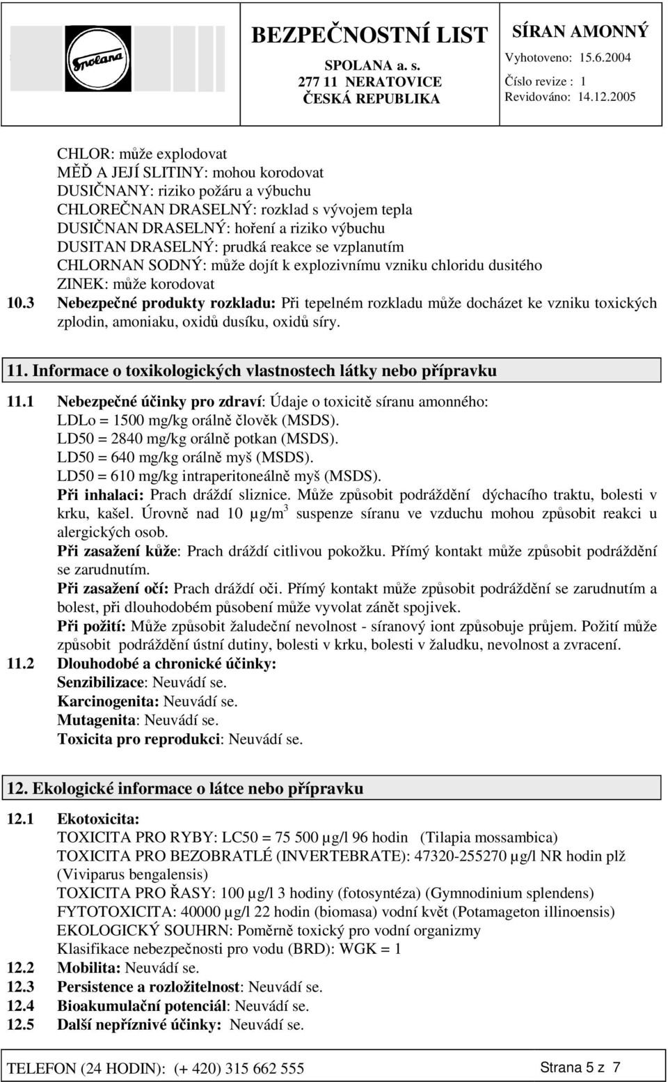 3 Nebezpené produkty rozkladu: Pi tepelném rozkladu mže docházet ke vzniku toxických zplodin, amoniaku, oxid dusíku, oxid síry. 11. Informace o toxikologických vlastnostech látky nebo pípravku 11.