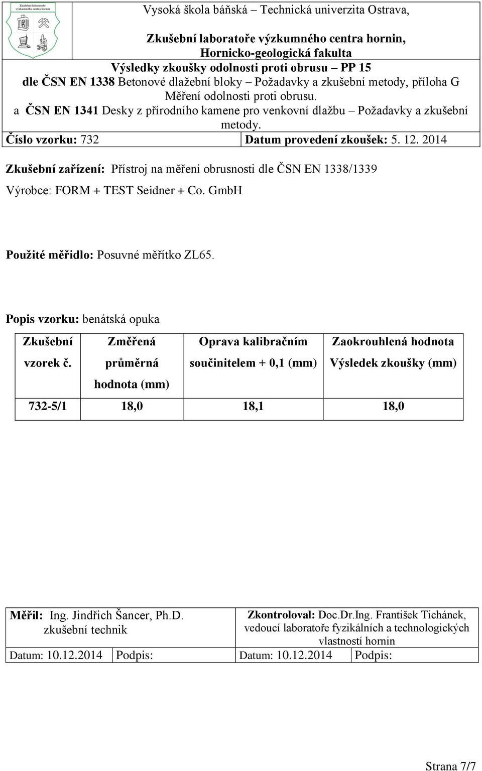 2014 Zkušební zařízení: Přístroj na měření obrusnosti dle ČSN EN 1338/1339 Výrobce: FOM + TEST Seidner + Co. GmbH Použité měřidlo: Posuvné měřítko ZL65.