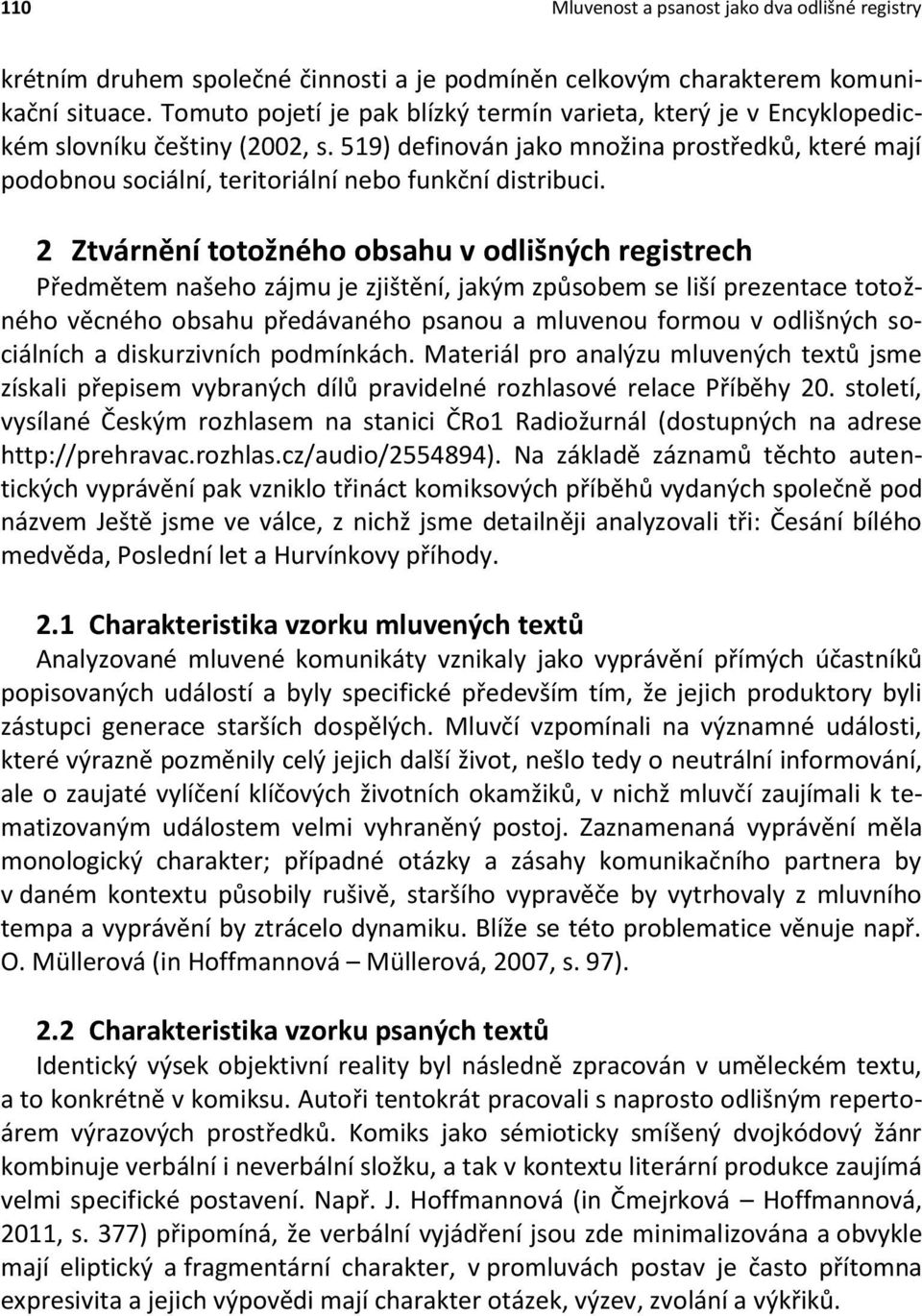 2 Ztvárnění totožného obsahu v odlišných registrech Předmětem našeho zájmu je zjištění, jakým způsobem se liší prezentace totožného věcného obsahu předávaného psanou a mluvenou formou v odlišných