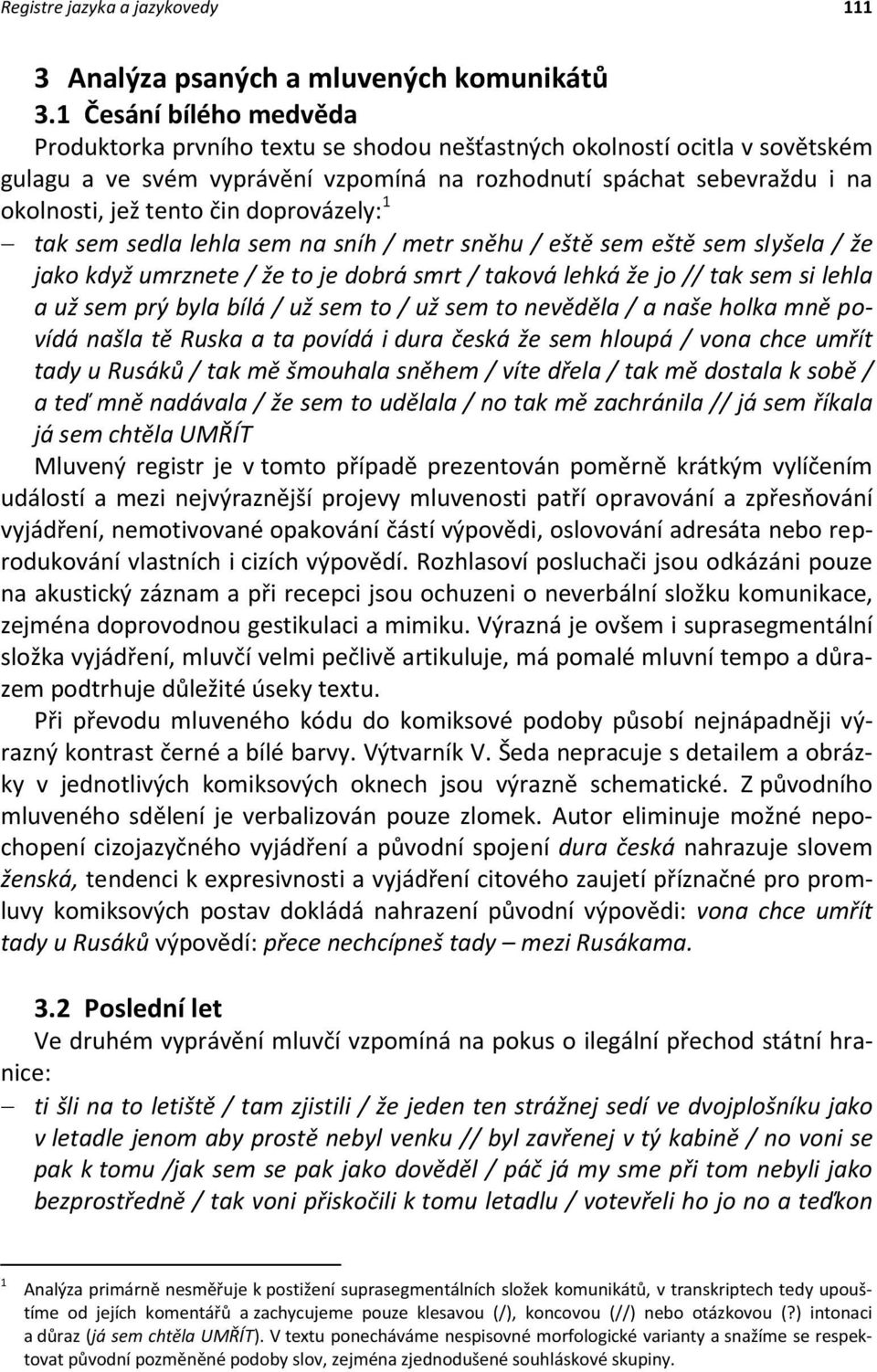 doprovázely: 1 tak sem sedla lehla sem na sníh / metr sněhu / eště sem eště sem slyšela / že jako když umrznete / že to je dobrá smrt / taková lehká že jo // tak sem si lehla a už sem prý byla bílá /