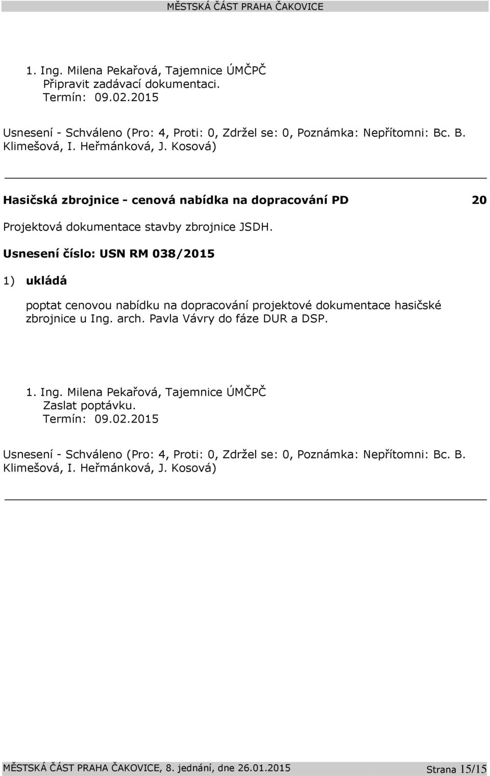 Usnesení číslo: USN RM 038/2015 1) ukládá poptat cenovou nabídku na dopracování projektové dokumentace hasičské