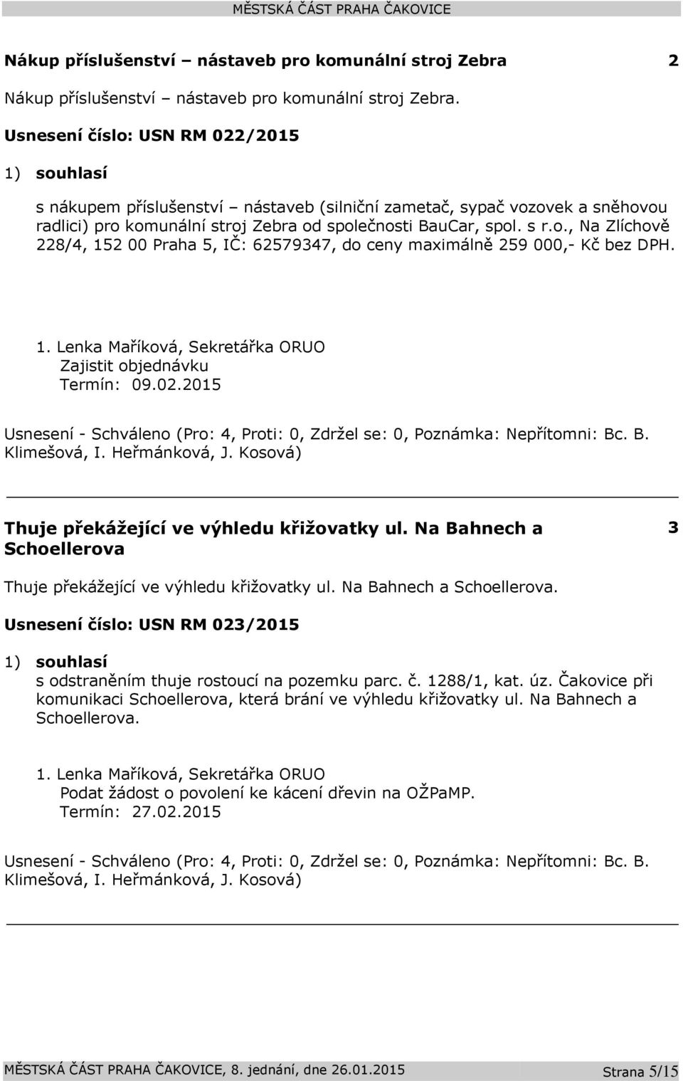 1. Lenka Maříková, Sekretářka ORUO Zajistit objednávku Thuje překážející ve výhledu křižovatky ul. Na Bahnech a Schoellerova 