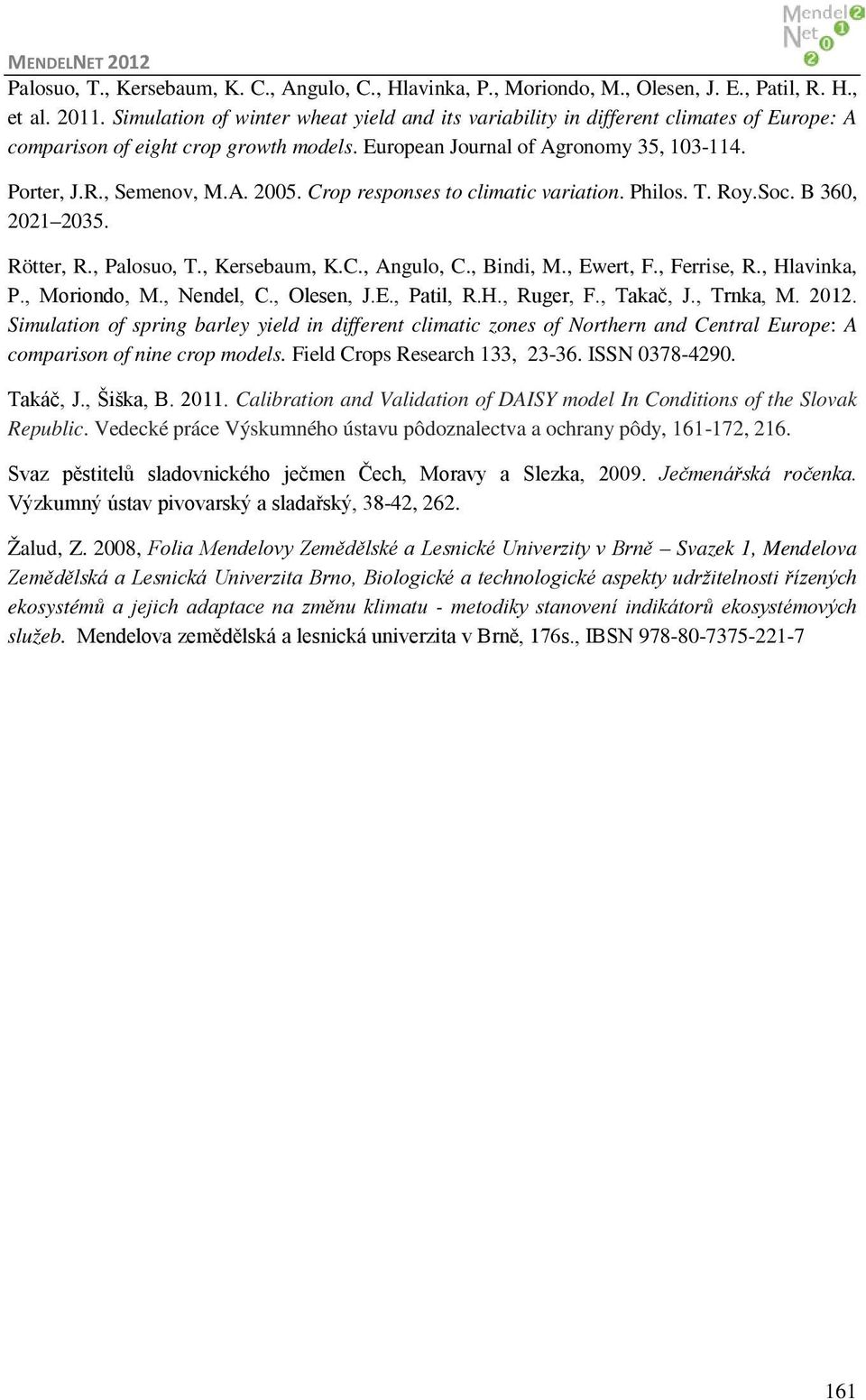 Crop responses to climatic variation. Philos. T. Roy.Soc. B 360, 2021 2035. Rötter, R., Palosuo, T., Kersebaum, K.C., Angulo, C., Bindi, M., Ewert, F., Ferrise, R., Hlavinka, P., Moriondo, M.