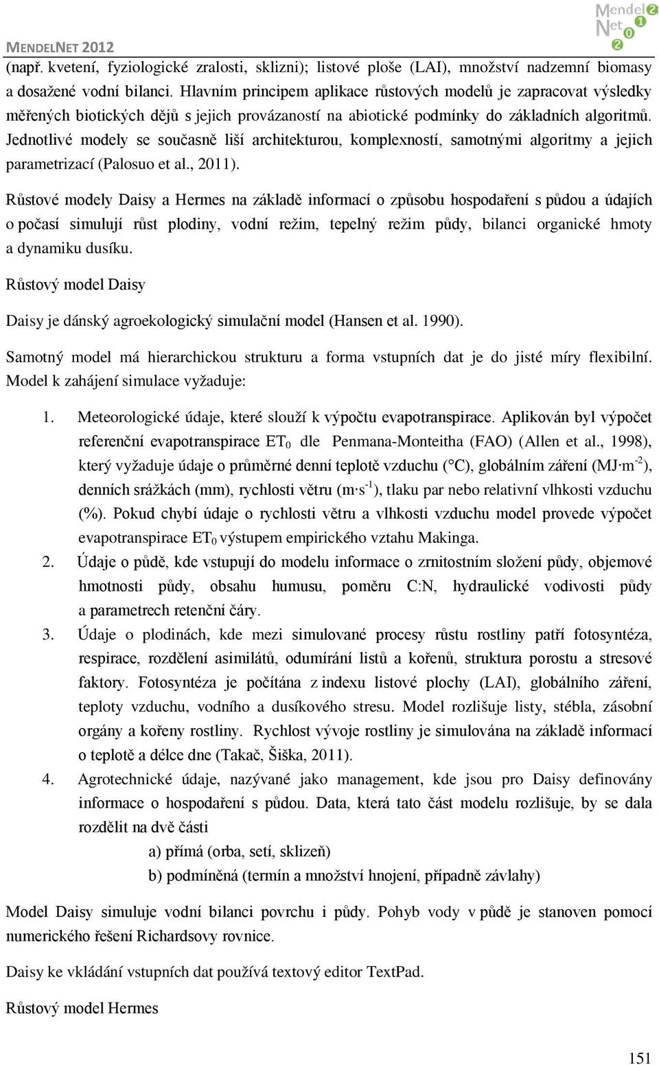 Jednotlivé modely se současně liší architekturou, komplexností, samotnými algoritmy a jejich parametrizací (Palosuo et al., 2011).