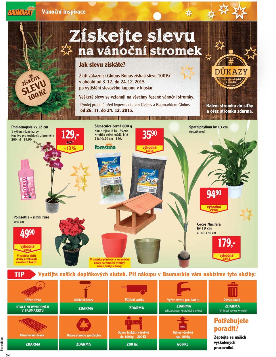 12 cm 1 výhon, různé barvy Hnojivo pro orchideje a bromélie 200 ml 19,90 Slunečnice černá 800 g 129,- Koule lojová 6 ks 39,90 Krmítko velké hnědé, bílé 24x40x20 cm 149,- 149,- Balení stromku do síťky