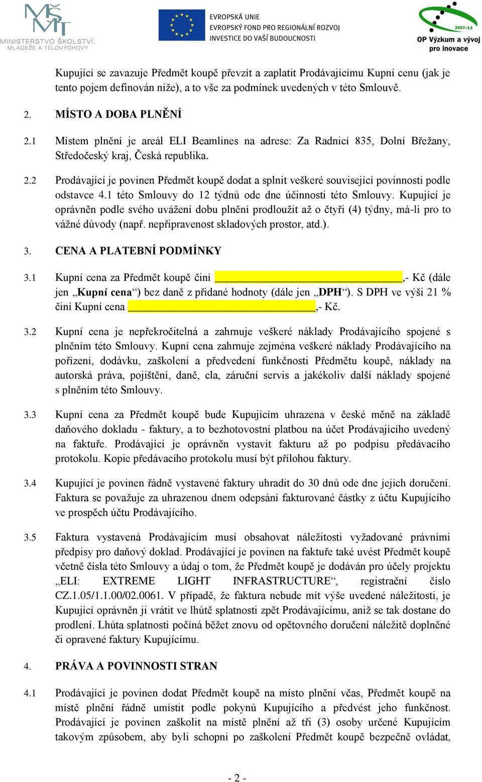 2 Prodávající je povinen Předmět koupě dodat a splnit veškeré související povinnosti podle odstavce 4.1 této Smlouvy do 12 týdnů ode dne účinnosti této Smlouvy.