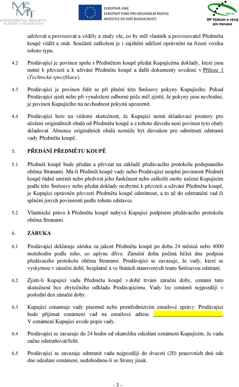 3 Prodávající je povinen řídit se při plnění této Smlouvy pokyny Kupujícího.