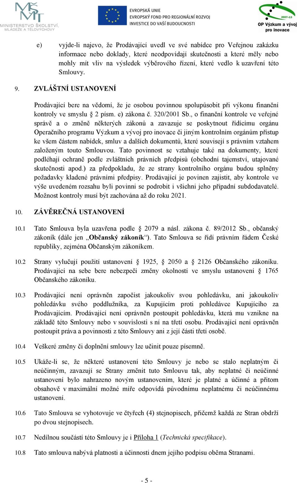 , o finanční kontrole ve veřejné správě a o změně některých zákonů a zavazuje se poskytnout řídícímu orgánu Operačního programu Výzkum a vývoj pro inovace či jiným kontrolním orgánům přístup ke všem