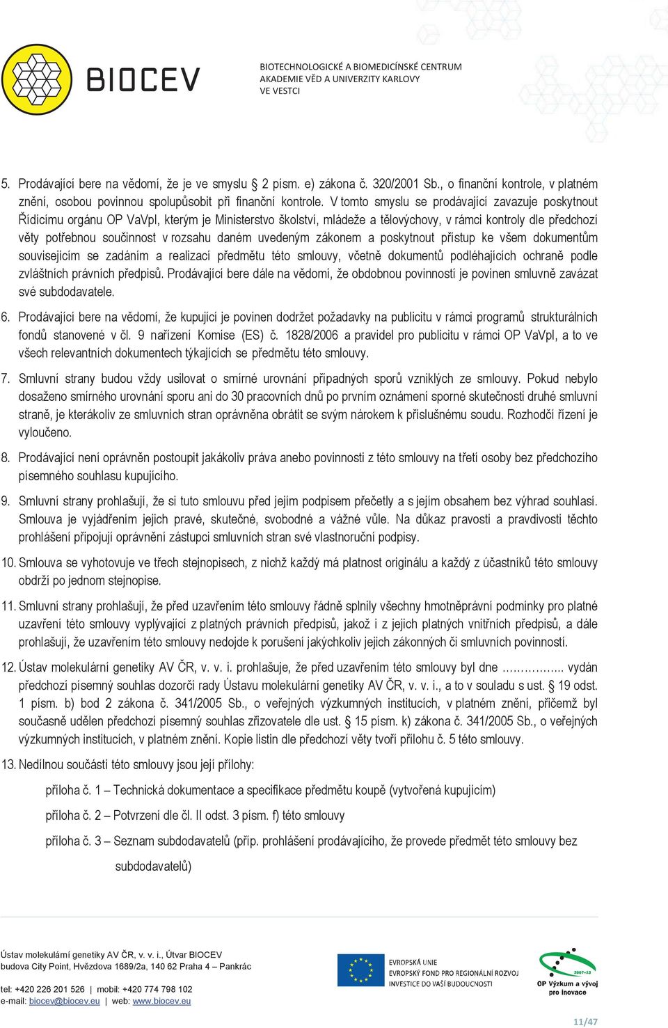 V tomto smyslu se prodávající zavazuje poskytnout ídícímu orgánu OP VaVpI, kterým je Ministerstvo školství, mládeže a tlovýchovy, v rámci kontroly dle pedchozí vty potebnou souinnost v rozsahu daném