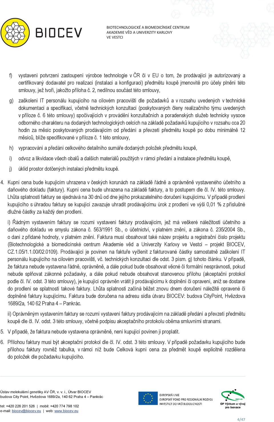 2, nedílnou souást této smlouvy, g) zaškolení IT personálu kupujícího na cílovém pracovišti dle požadavk a v rozsahu uvedených v technické dokumentaci a specifikaci, vetn technických konzultací