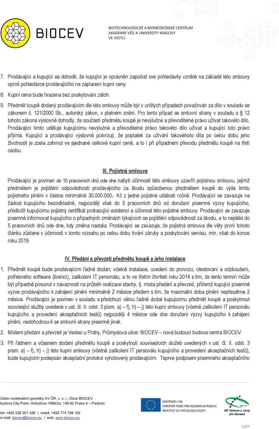 Kupní cena bude hrazena bez poskytování záloh. 9. Pedmt koup dodaný prodávajícím dle této smlouvy mže být v uritých pípadech považován za dílo v souladu se zákonem. 121/2000 Sb.