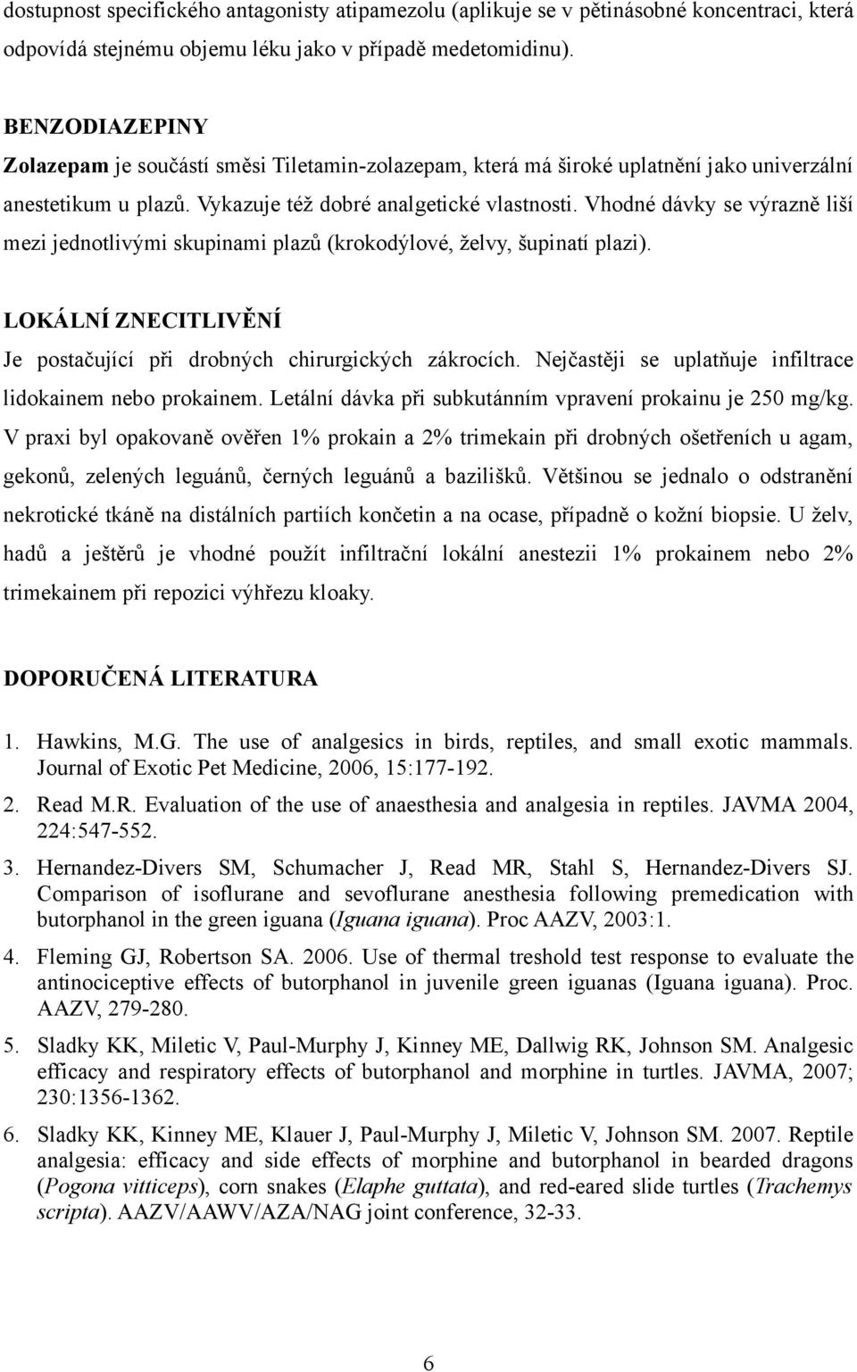 Vhodné dávky se výrazně liší mezi jednotlivými skupinami plazů (krokodýlové, želvy, šupinatí plazi). LOKÁLNÍ ZNECITLIVĚNÍ Je postačující při drobných chirurgických zákrocích.