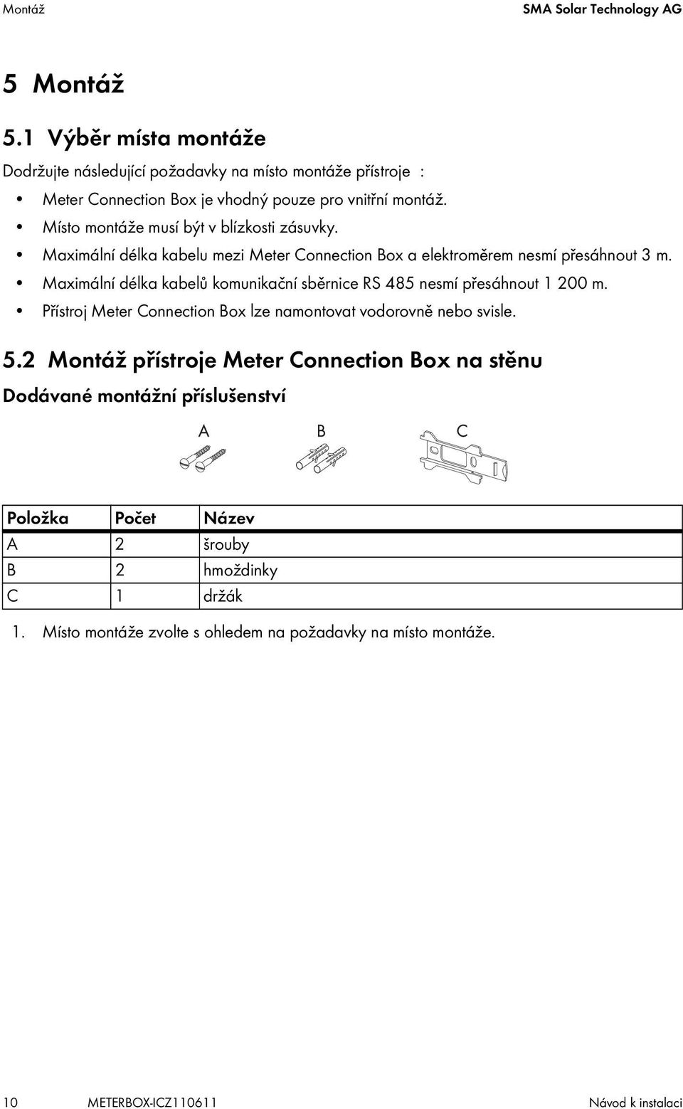 Místo montáže musí být v blízkosti zásuvky. Maximální délka kabelu mezi Meter Connection Box a elektroměrem nesmí přesáhnout 3 m.