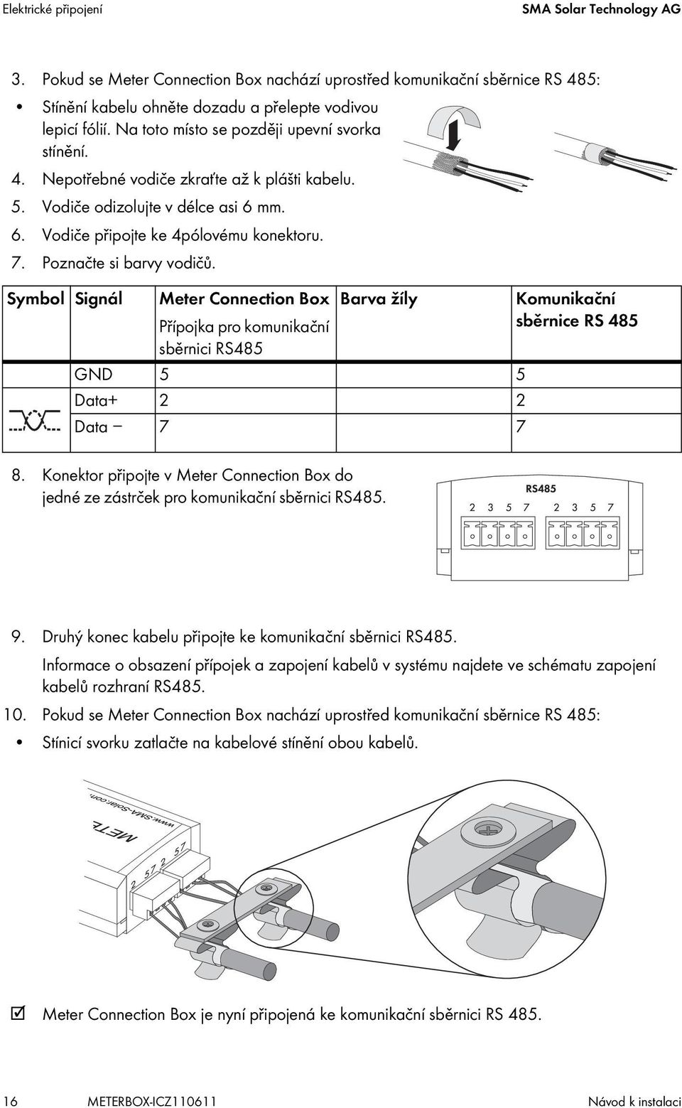 Poznačte si barvy vodičů. Symbol Signál Meter Connection Box Barva žíly Přípojka pro komunikační sběrnici RS485 GND 5 5 Data+ 2 2 Data 7 7 Komunikační sběrnice RS 485 8.