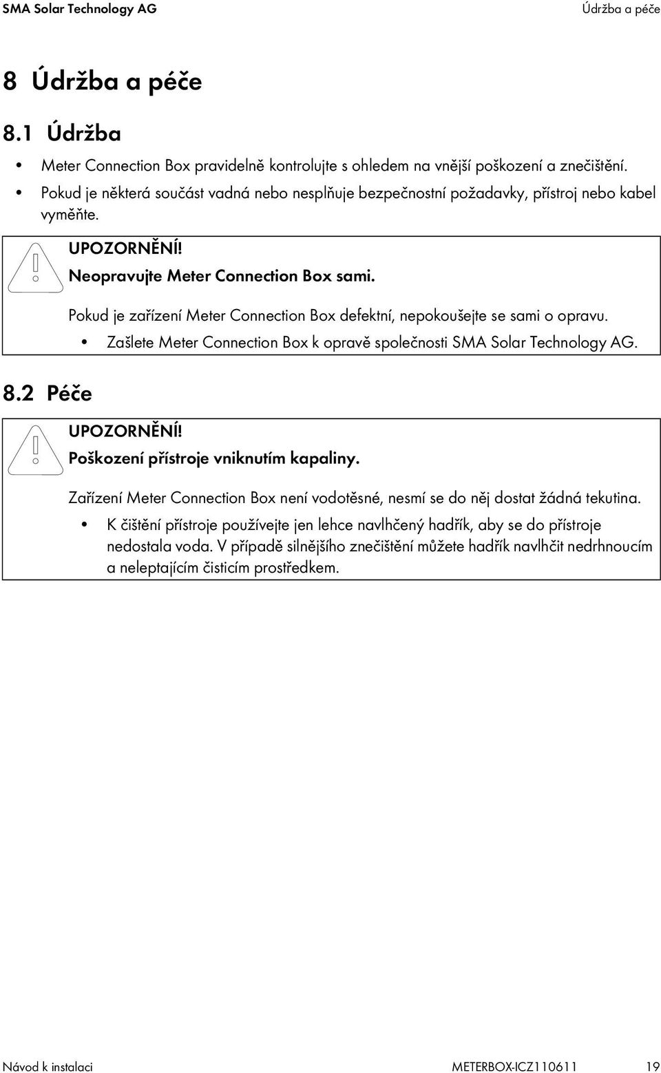 Pokud je zařízení Meter Connection Box defektní, nepokoušejte se sami o opravu. Zašlete Meter Connection Box k opravě společnosti SMA Solar Technology AG. UPOZORNĚNÍ!