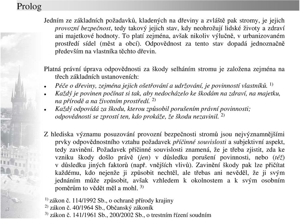 Platná právní úprava odpovědnosti za škody selháním stromu je založena zejména na třech základních ustanoveních: Péče o dřeviny, zejména jejich ošetřování a udržování, je povinností vlastníků.