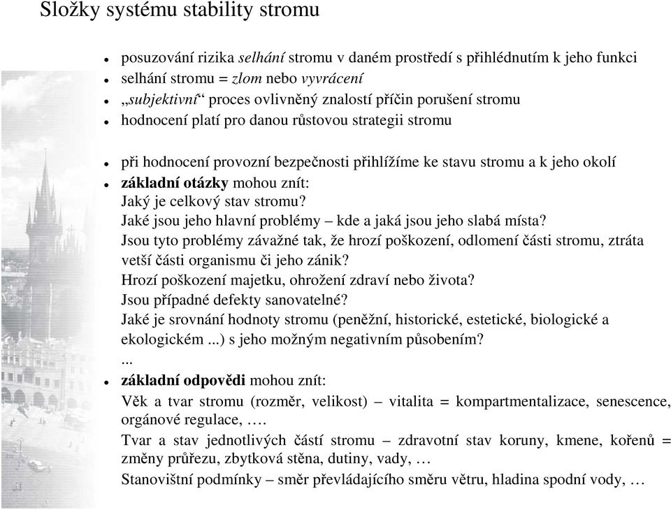 stromu? Jaké jsou jeho hlavní problémy kde a jaká jsou jeho slabá místa? Jsou tyto problémy závažné tak, že hrozí poškození, odlomeníčásti stromu, ztráta vetšíčásti organismuči jeho zánik?