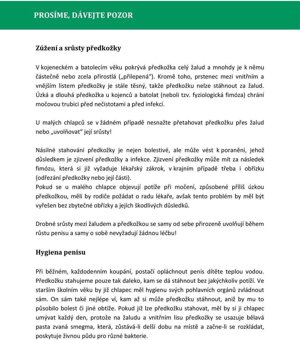 fyziologická fimóza) chrání močovou trubici před nečistotami a před infekcí. U malých chlapců se v žádném případě nesnažte přetahovat předkožku přes žalud nebo uvolňovat její srůsty!