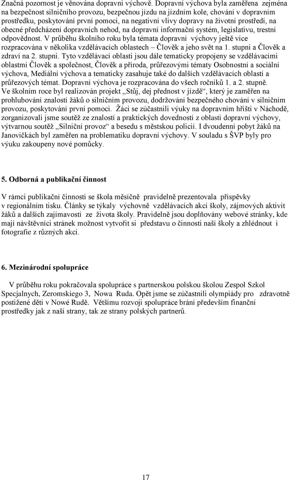 životní prostředí, na obecné předcházení dopravních nehod, na dopravní informační systém, legislativu, trestní odpovědnost.