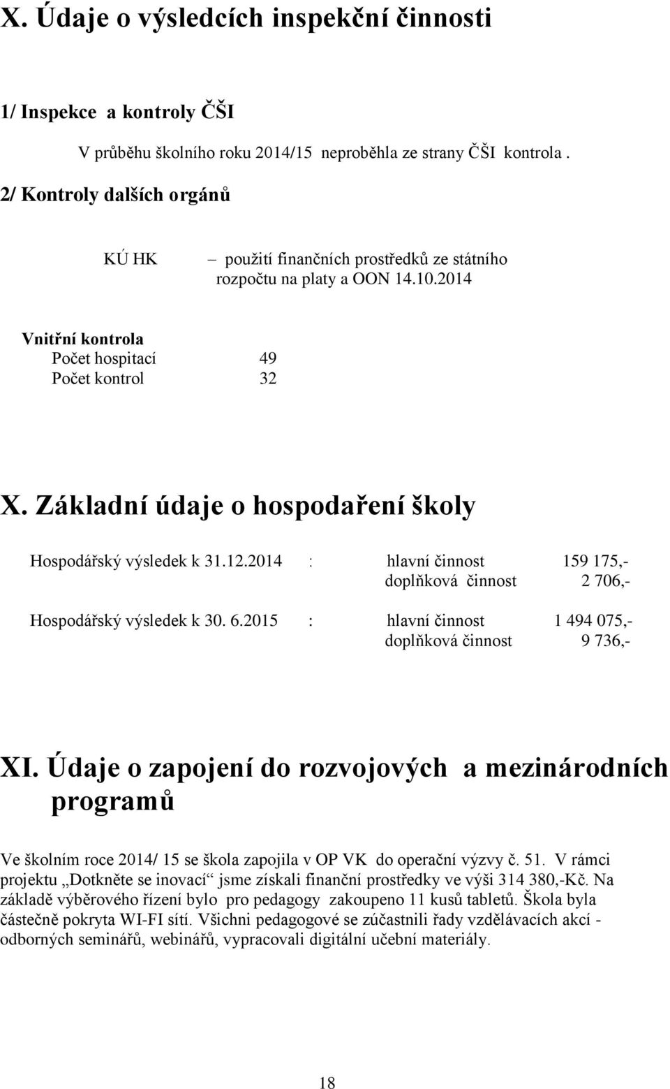 Základní údaje o hospodaření školy Hospodářský výsledek k 31.12.2014 : hlavní činnost 159 175,- doplňková činnost 2 706,- Hospodářský výsledek k 30. 6.