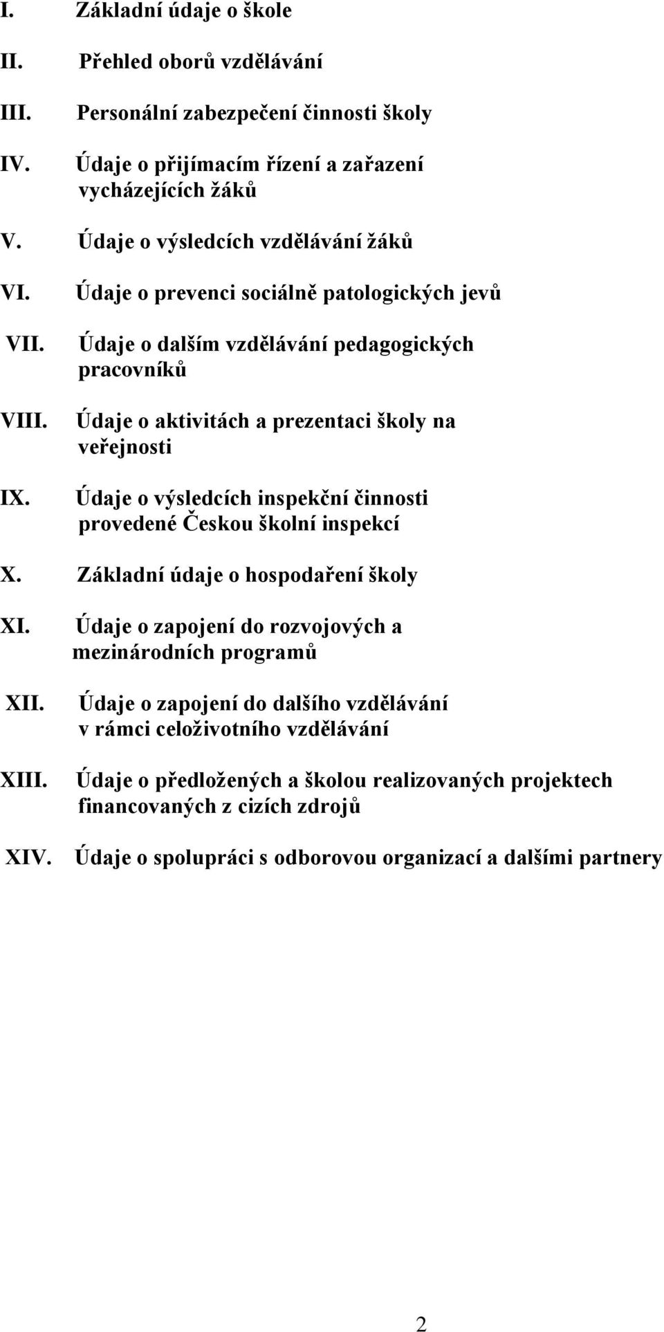 Údaje o prevenci sociálně patologických jevů Údaje o dalším vzdělávání pedagogických pracovníků Údaje o aktivitách a prezentaci školy na veřejnosti Údaje o výsledcích inspekční činnosti