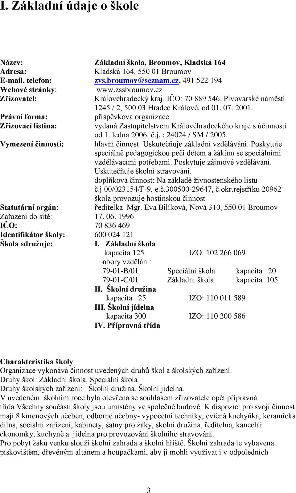 Právní forma: příspěvková organizace Zřizovací listina: vydaná Zastupitelstvem Královéhradeckého kraje s účinností od 1. ledna 2006. č.j. : 24024 / SM / 2005.