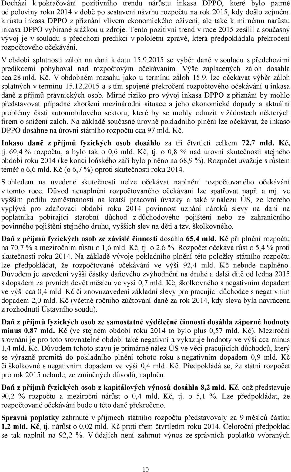 Tento pozitivní trend v roce 2015 zesílil a současný vývoj je v souladu s předchozí predikcí v pololetní zprávě, která předpokládala překročení rozpočtového očekávání.