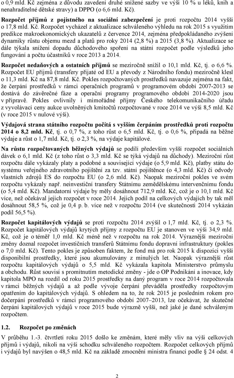 Rozpočet vycházel z aktualizace schváleného výhledu na rok 2015 s využitím predikce makroekonomických ukazatelů z července 2014, zejména předpokládaného zvýšení dynamiky růstu objemu mezd a platů pro