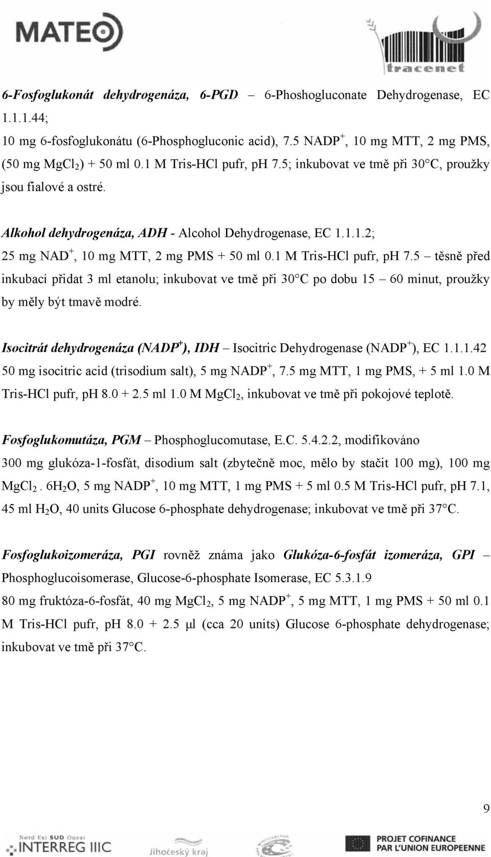 1 M TrisHCl pufr, ph 7.5 těsně před inkubací přidat 3 etanolu; inkubovat ve tmě při 30 C po dobu 15 60 minut, proužky by měly být tmavě modré.