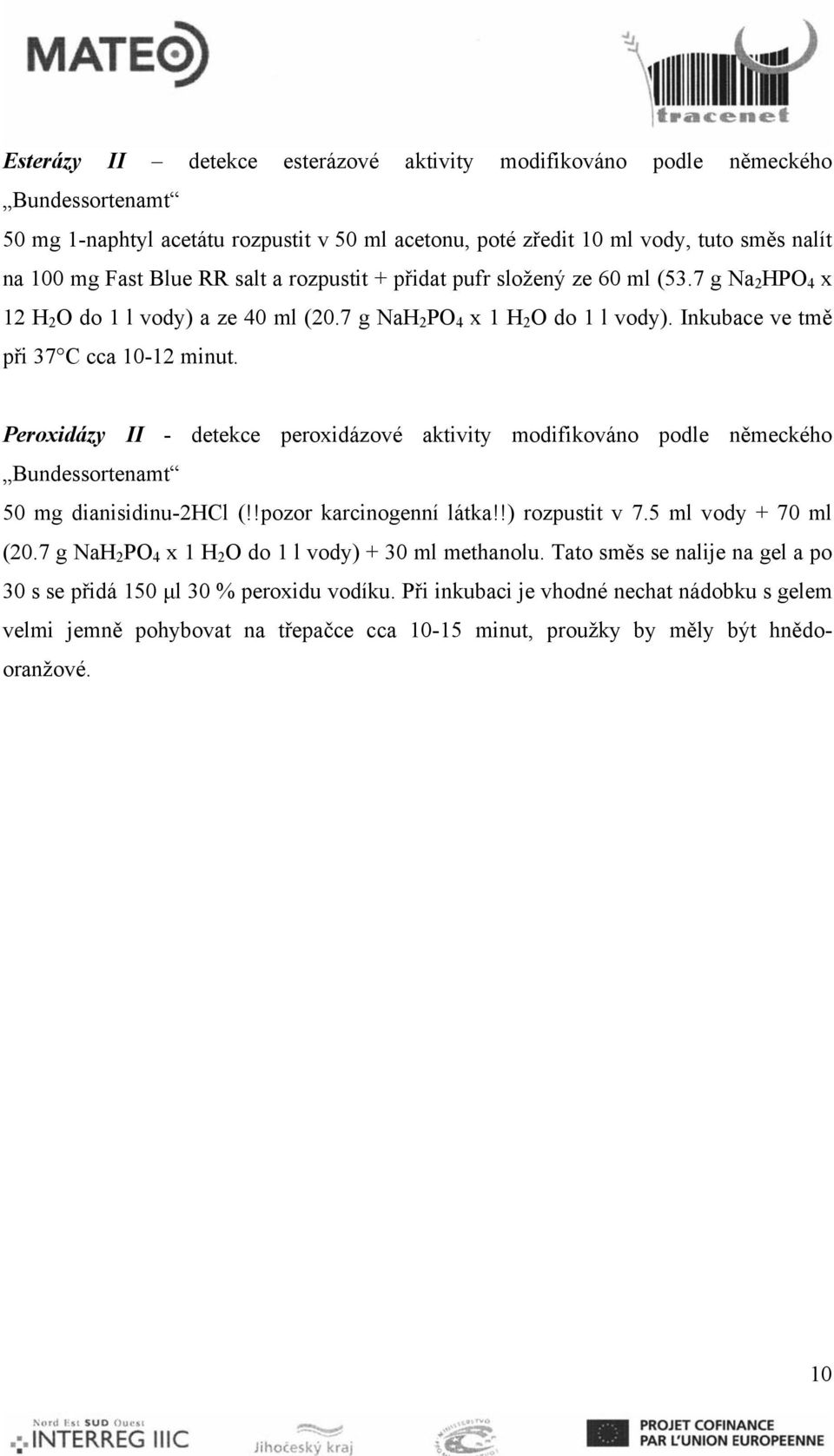 Peroxidázy II detekce peroxidázové aktivity modifikováno podle německého Bundessortenamt 50 mg dianisidinu2hcl (!!pozor karcinogenní látka!!) rozpustit v 7.5 vody + 70 (20.