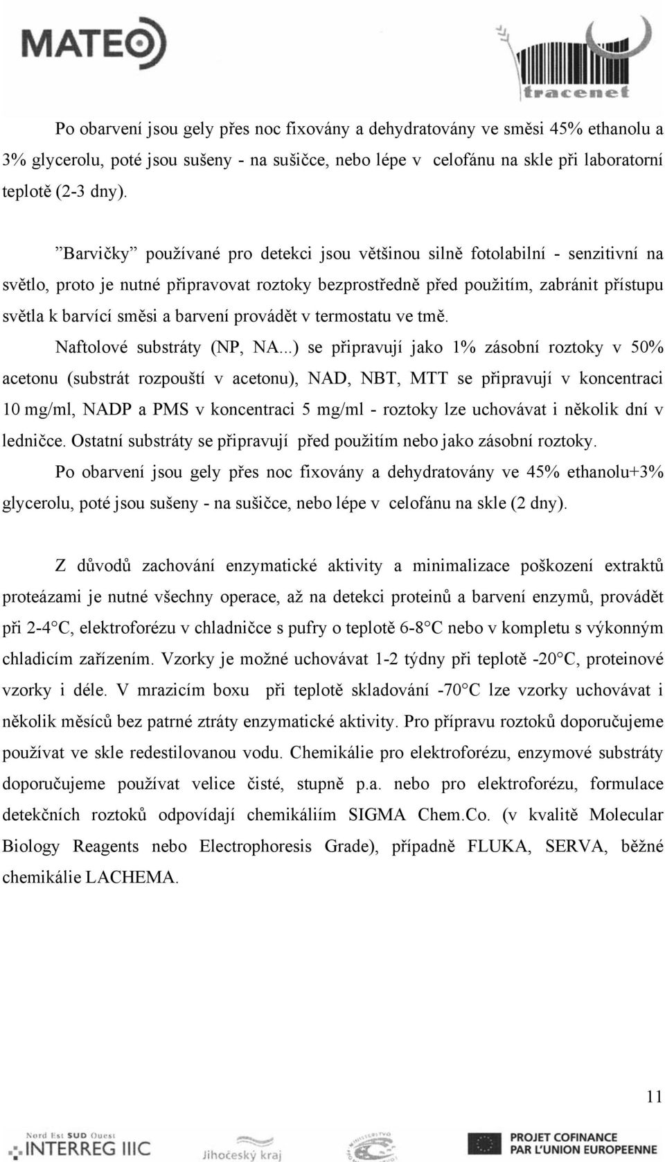 provádět v termostatu ve tmě. Naftolové substráty (NP, NA.